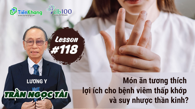 Lesson #118: Món ăn tương thích lợi ích cho bệnh viêm thấp khớp và suy nhược thần kinh?28-10-2024